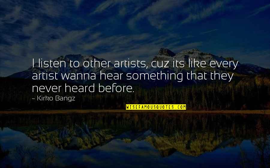 Like Never Before Quotes By Kirko Bangz: I listen to other artists, cuz its like