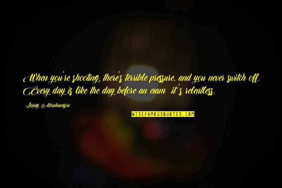 Like Never Before Quotes By Lenny Abrahamson: When you're shooting, there's terrible pressure, and you