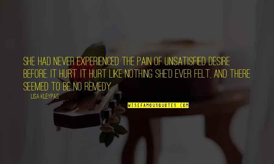 Like Never Before Quotes By Lisa Kleypas: She had never experienced the pain of unsatisfied