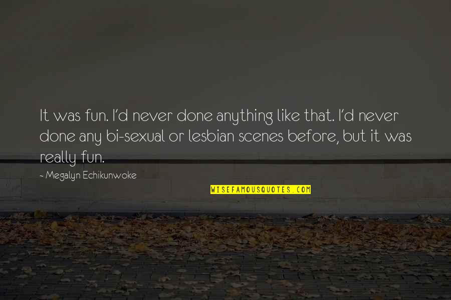 Like Never Before Quotes By Megalyn Echikunwoke: It was fun. I'd never done anything like