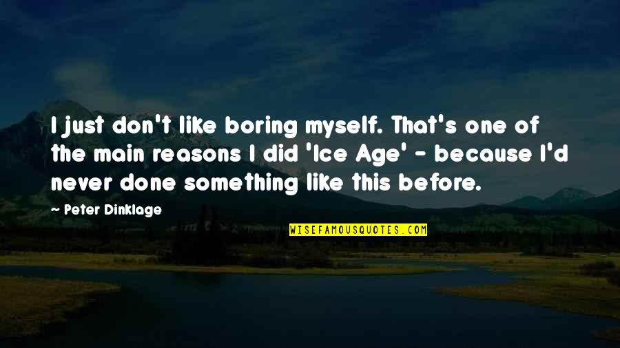 Like Never Before Quotes By Peter Dinklage: I just don't like boring myself. That's one