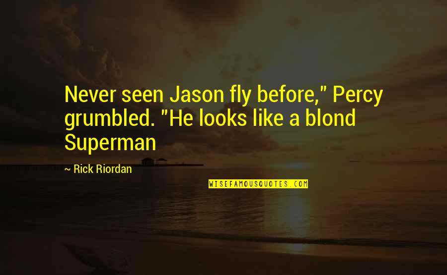 Like Never Before Quotes By Rick Riordan: Never seen Jason fly before," Percy grumbled. "He