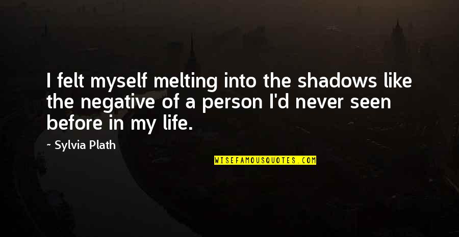 Like Never Before Quotes By Sylvia Plath: I felt myself melting into the shadows like