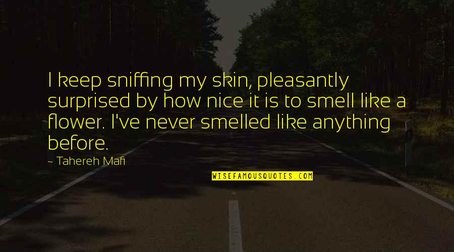 Like Never Before Quotes By Tahereh Mafi: I keep sniffing my skin, pleasantly surprised by