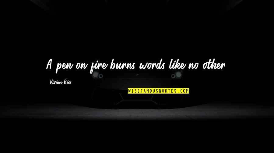 Like No Other Quotes By Vivian Rios: A pen on fire burns words like no