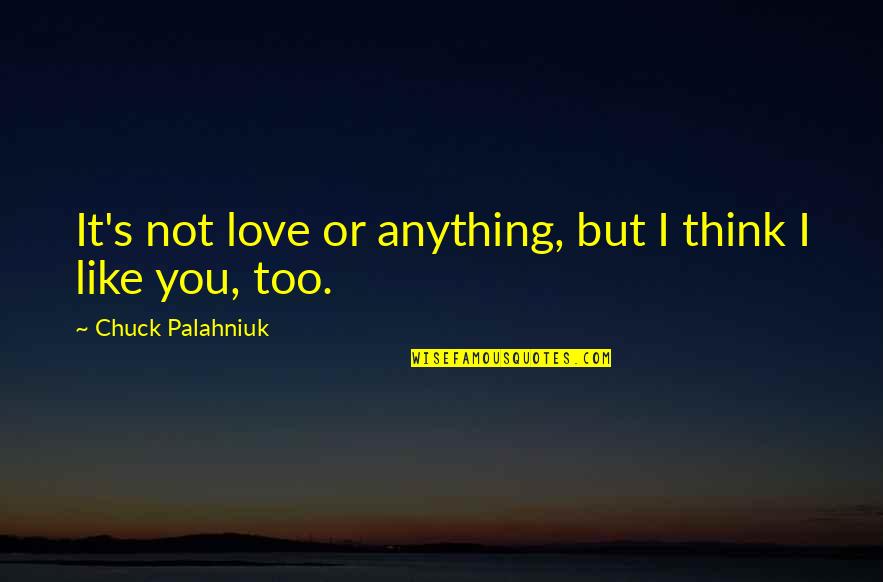 Like Not Love Quotes By Chuck Palahniuk: It's not love or anything, but I think