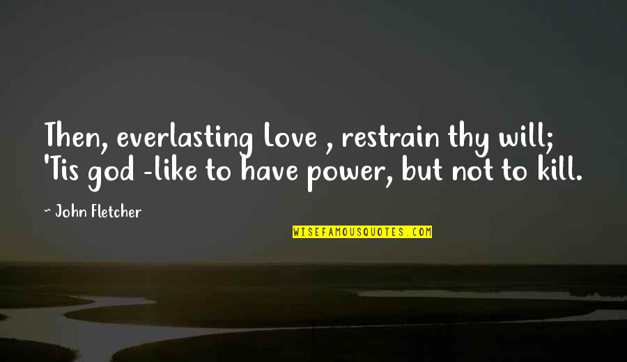 Like Not Love Quotes By John Fletcher: Then, everlasting Love , restrain thy will; 'Tis