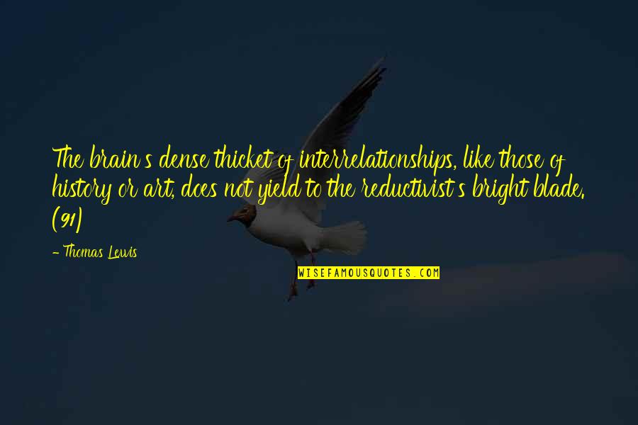Like Not Love Quotes By Thomas Lewis: The brain's dense thicket of interrelationships, like those