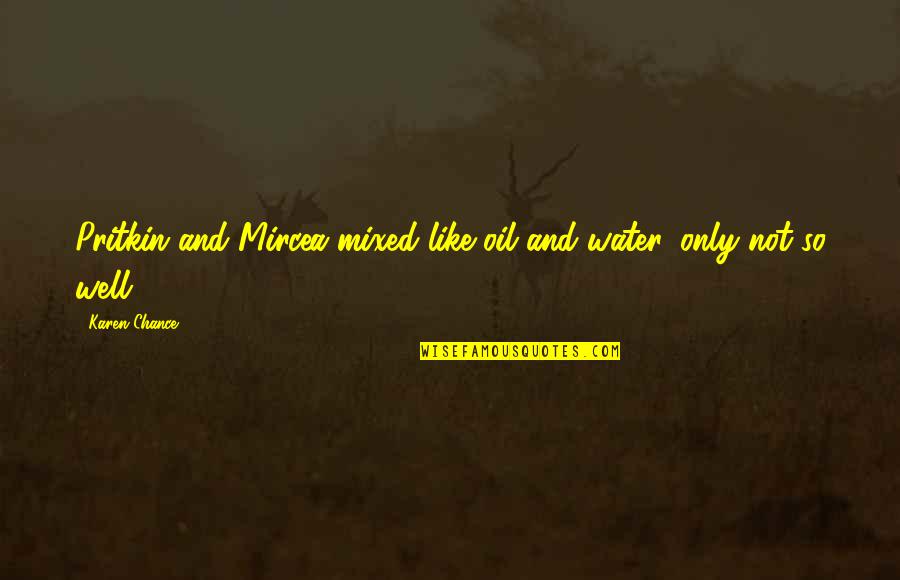 Like Oil And Water Quotes By Karen Chance: Pritkin and Mircea mixed like oil and water,