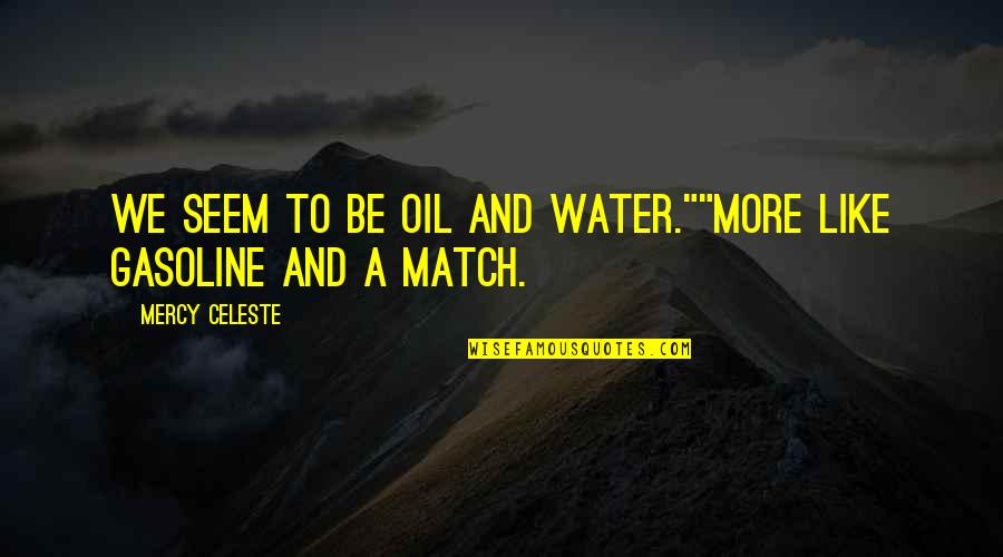 Like Oil And Water Quotes By Mercy Celeste: We seem to be oil and water.""More like