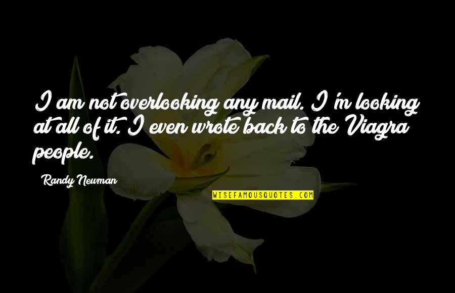 Like Oil And Water Quotes By Randy Newman: I am not overlooking any mail. I'm looking