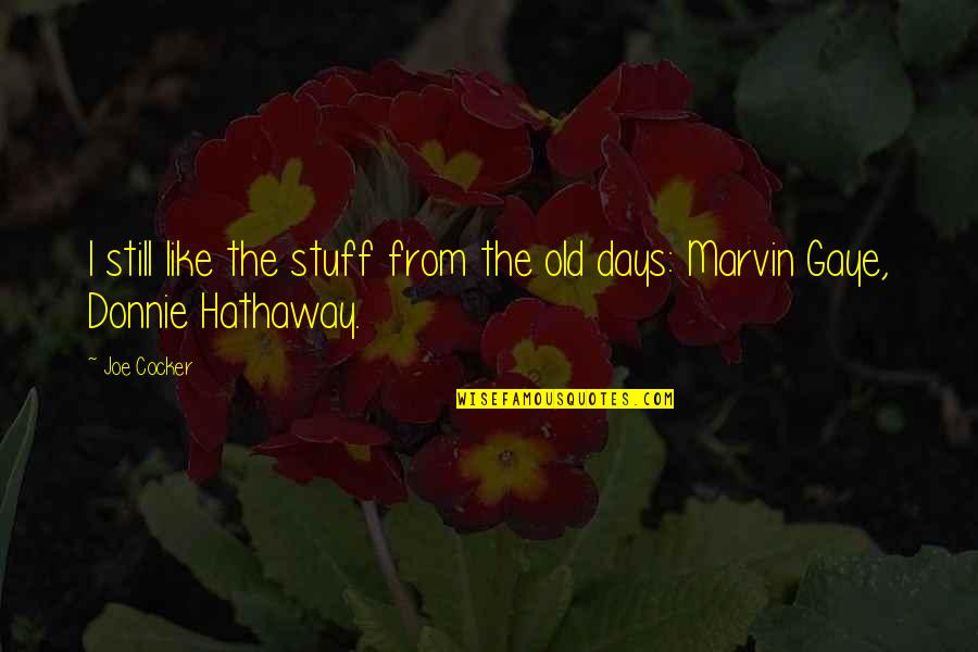 Like Old Days Quotes By Joe Cocker: I still like the stuff from the old