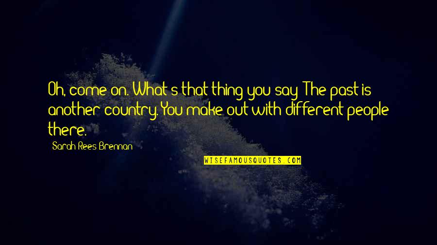 Like Old Days Quotes By Sarah Rees Brennan: Oh, come on. What's that thing you say? Like Old Days Quotes By Sarah Rees Brennan: Oh, come on. What's that thing you say?