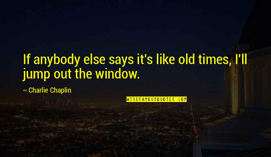 Like Old Times Quotes By Charlie Chaplin: If anybody else says it's like old times,