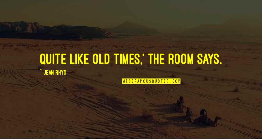 Like Old Times Quotes By Jean Rhys: Quite like old times,' the room says.