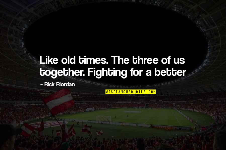 Like Old Times Quotes By Rick Riordan: Like old times. The three of us together.