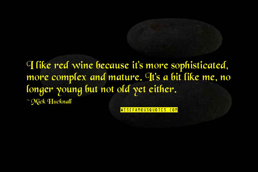 Like Old Wine Quotes By Mick Hucknall: I like red wine because it's more sophisticated, Like Old Wine Quotes By Mick Hucknall: I like red wine because it's more sophisticated,