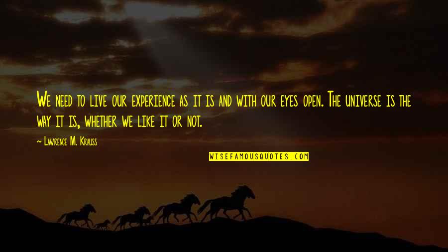 Like Or Not Quotes By Lawrence M. Krauss: We need to live our experience as it