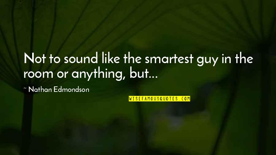 Like Or Not Quotes By Nathan Edmondson: Not to sound like the smartest guy in