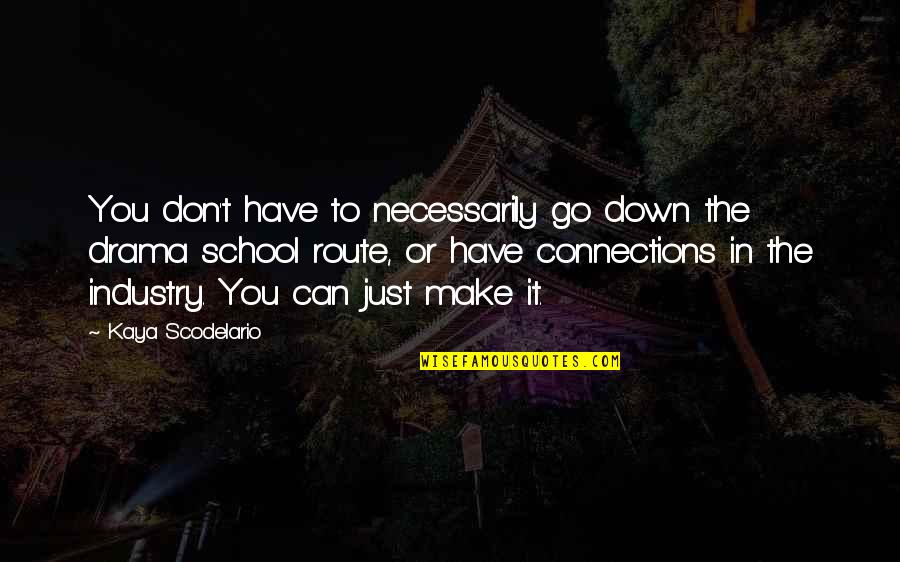 Like Pillars Quotes By Kaya Scodelario: You don't have to necessarily go down the Like Pillars Quotes By Kaya Scodelario: You don't have to necessarily go down the