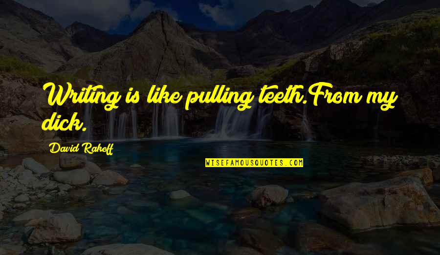 Like Pulling Teeth Quotes By David Rakoff: Writing is like pulling teeth.From my dick.