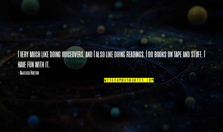 Like Reading Books Quotes By Anjelica Huston: I very much like doing voiceovers, and I Like Reading Books Quotes By Anjelica Huston: I very much like doing voiceovers, and I