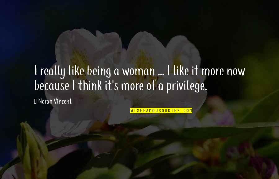 Like Really Now Quotes By Norah Vincent: I really like being a woman ... I