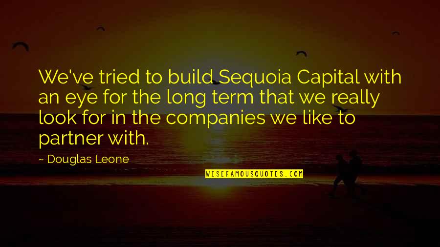 Like Really Quotes By Douglas Leone: We've tried to build Sequoia Capital with an
