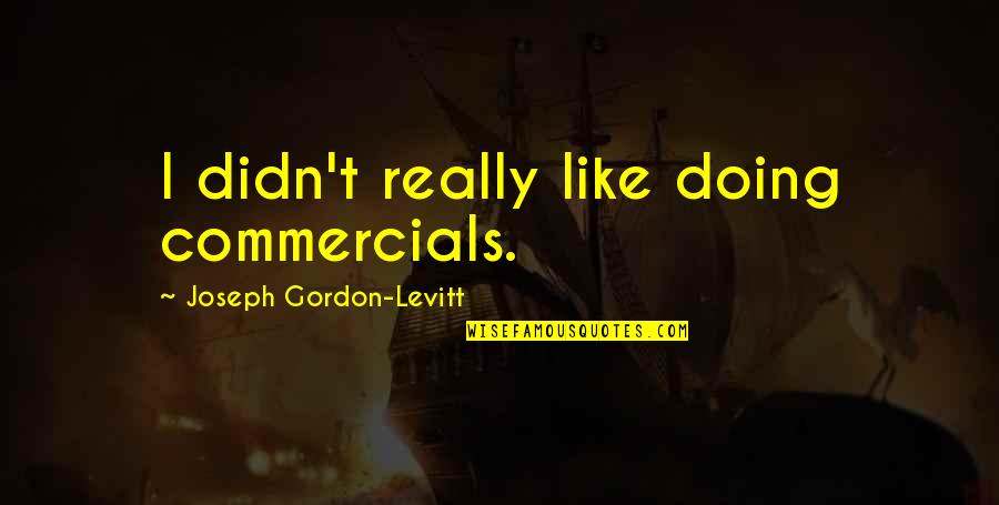 Like Really Quotes By Joseph Gordon-Levitt: I didn't really like doing commercials.