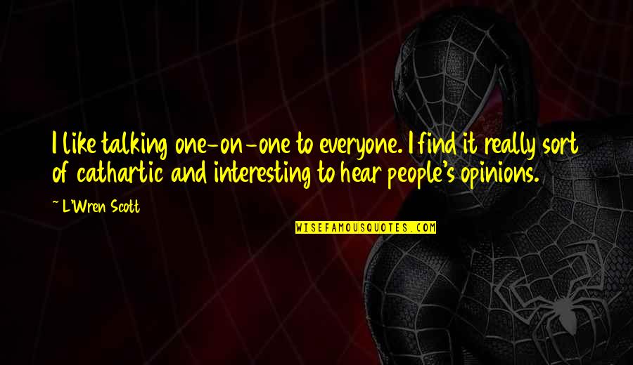 Like Really Quotes By L'Wren Scott: I like talking one-on-one to everyone. I find