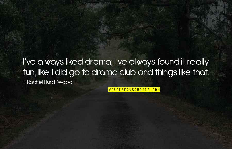 Like Really Quotes By Rachel Hurd-Wood: I've always liked drama; I've always found it