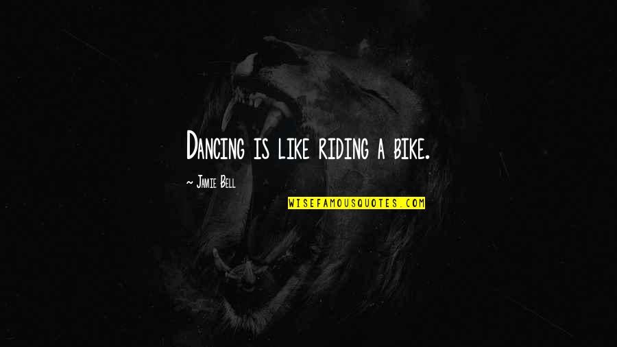 Like Riding A Bike Quotes By Jamie Bell: Dancing is like riding a bike. Like Riding A Bike Quotes By Jamie Bell: Dancing is like riding a bike.