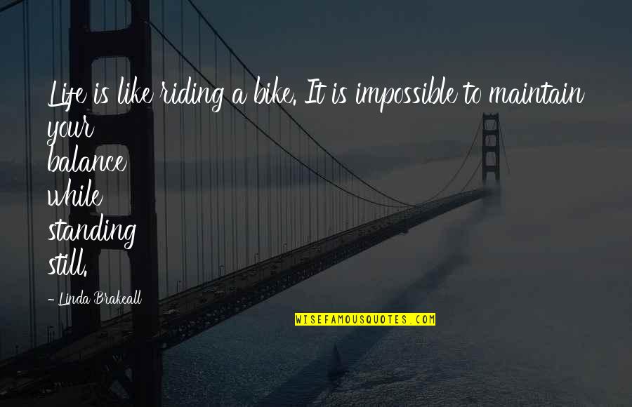 Like Riding A Bike Quotes By Linda Brakeall: Life is like riding a bike. It is Like Riding A Bike Quotes By Linda Brakeall: Life is like riding a bike. It is