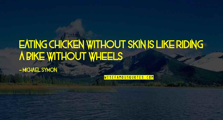 Like Riding A Bike Quotes By Michael Symon: Eating chicken without skin is like riding a Like Riding A Bike Quotes By Michael Symon: Eating chicken without skin is like riding a