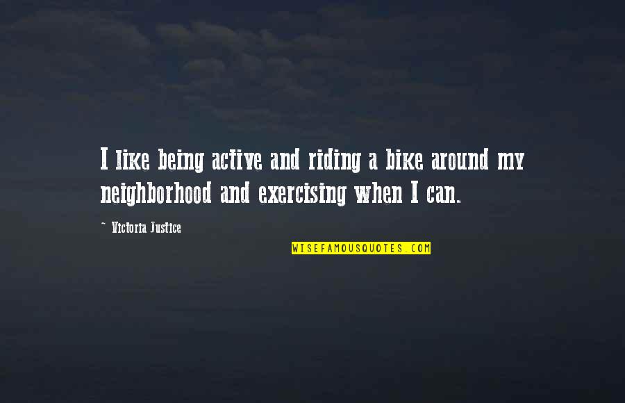 Like Riding A Bike Quotes By Victoria Justice: I like being active and riding a bike Like Riding A Bike Quotes By Victoria Justice: I like being active and riding a bike