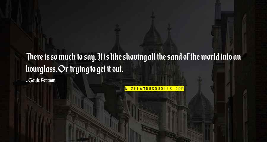 Like Sand Quotes By Gayle Forman: There is so much to say. It is