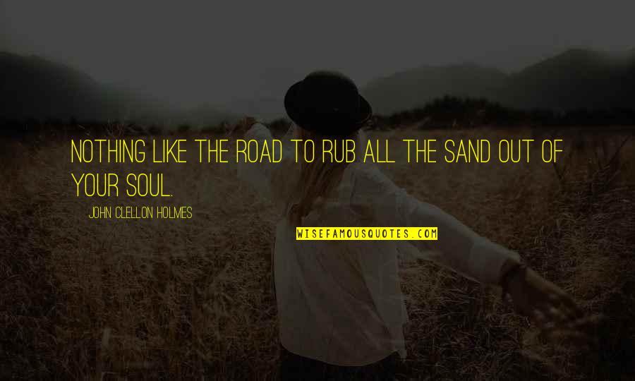 Like Sand Quotes By John Clellon Holmes: Nothing like the road to rub all the