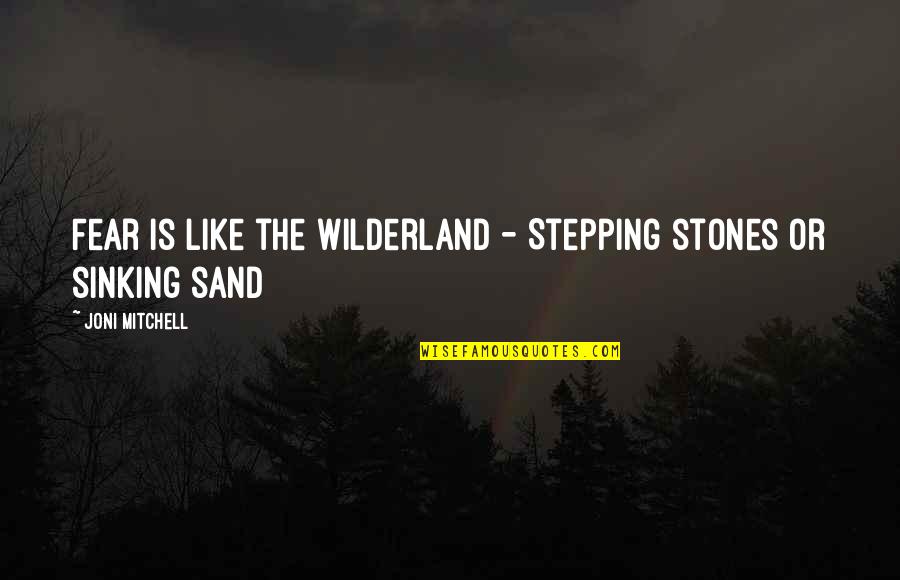 Like Sand Quotes By Joni Mitchell: Fear is like the wilderland - Stepping stones