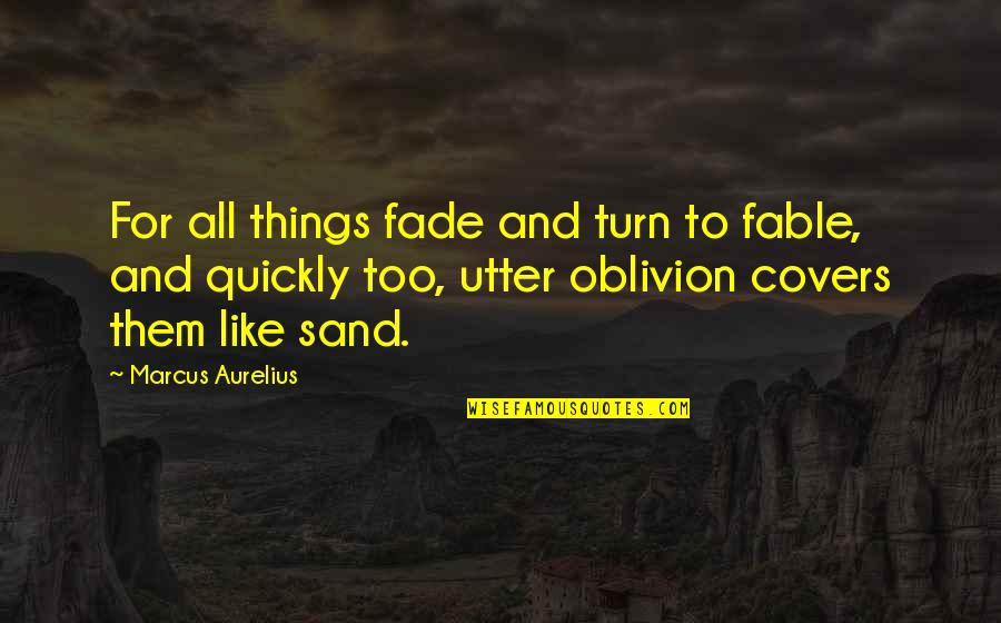 Like Sand Quotes By Marcus Aurelius: For all things fade and turn to fable,