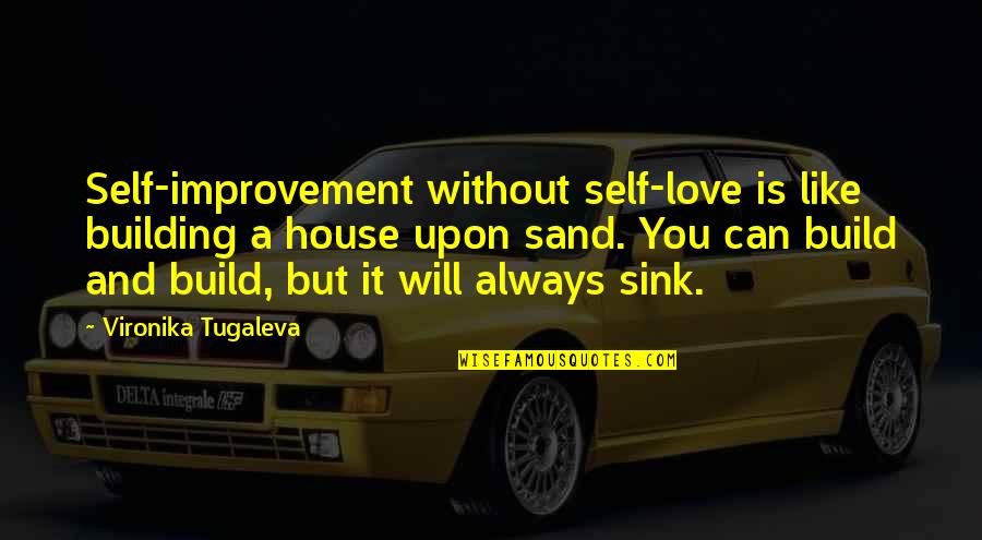 Like Sand Quotes By Vironika Tugaleva: Self-improvement without self-love is like building a house