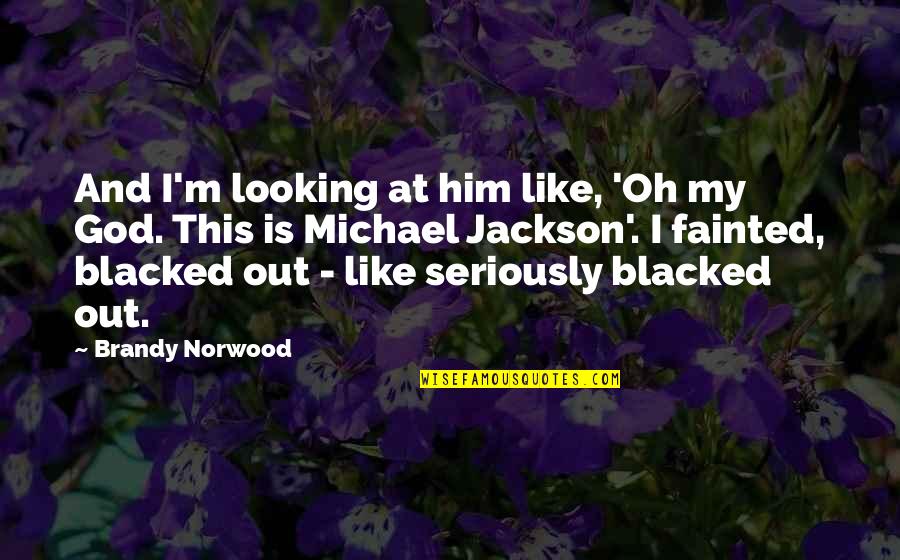 Like Seriously Quotes By Brandy Norwood: And I'm looking at him like, 'Oh my Like Seriously Quotes By Brandy Norwood: And I'm looking at him like, 'Oh my