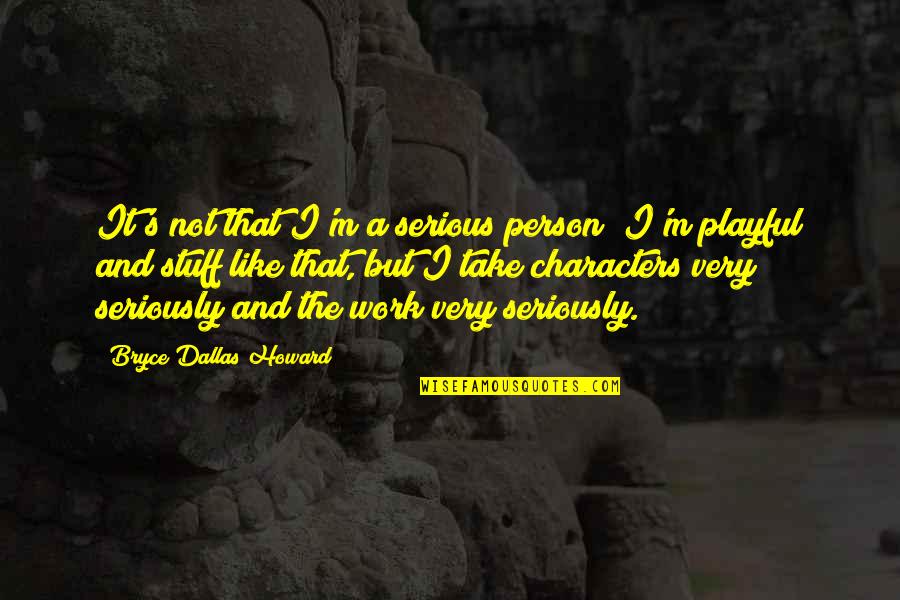 Like Seriously Quotes By Bryce Dallas Howard: It's not that I'm a serious person; I'm Like Seriously Quotes By Bryce Dallas Howard: It's not that I'm a serious person; I'm