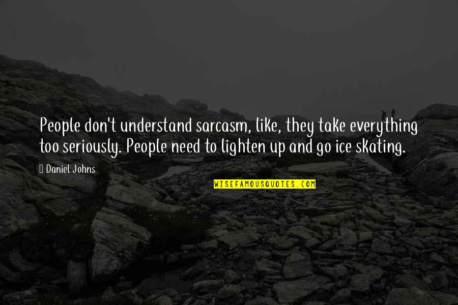 Like Seriously Quotes By Daniel Johns: People don't understand sarcasm, like, they take everything Like Seriously Quotes By Daniel Johns: People don't understand sarcasm, like, they take everything