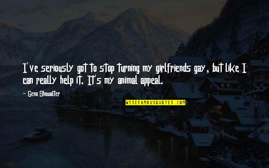 Like Seriously Quotes By Gena Showalter: I've seriously got to stop turning my girlfriends Like Seriously Quotes By Gena Showalter: I've seriously got to stop turning my girlfriends