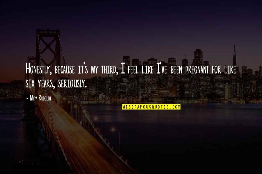 Like Seriously Quotes By Maya Rudolph: Honestly, because it's my third, I feel like Like Seriously Quotes By Maya Rudolph: Honestly, because it's my third, I feel like