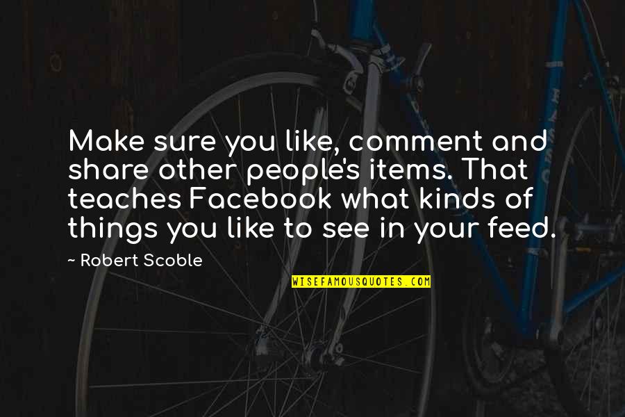 Like Share And Comment Quotes By Robert Scoble: Make sure you like, comment and share other