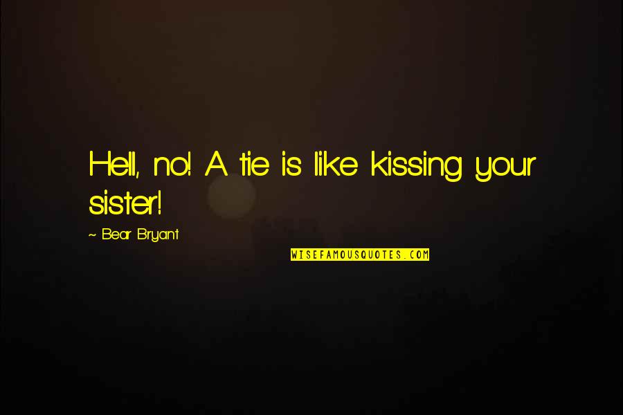 Like Sister Like Sister Quotes By Bear Bryant: Hell, no! A tie is like kissing your