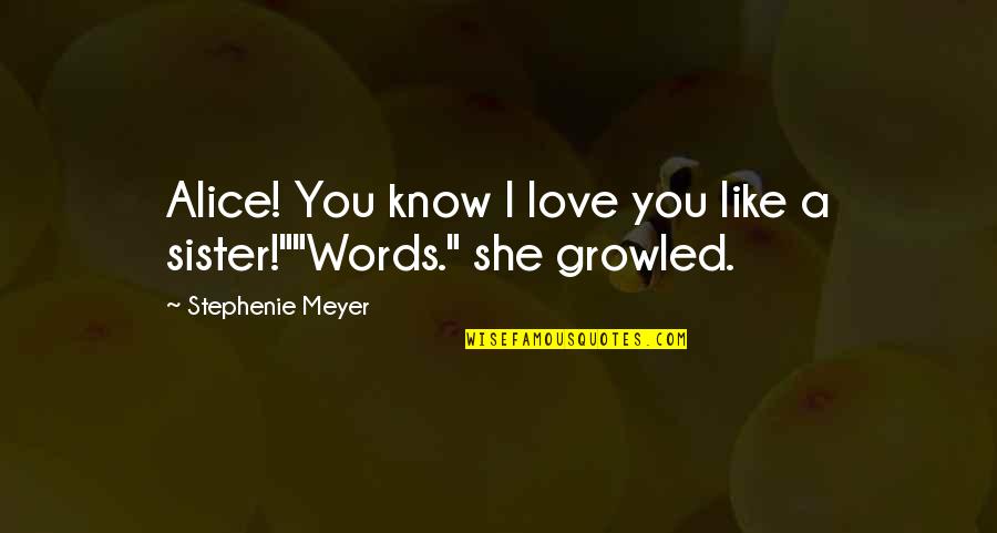 Like Sister Like Sister Quotes By Stephenie Meyer: Alice! You know I love you like a