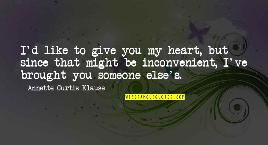 Like Someone Else Quotes By Annette Curtis Klause: I'd like to give you my heart, but