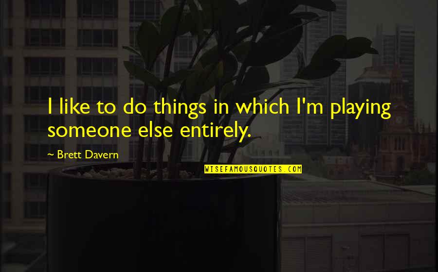 Like Someone Else Quotes By Brett Davern: I like to do things in which I'm